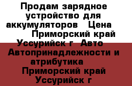 Продам зарядное устройство для аккумуляторов › Цена ­ 1 500 - Приморский край, Уссурийск г. Авто » Автопринадлежности и атрибутика   . Приморский край,Уссурийск г.